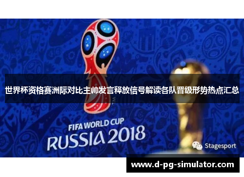 世界杯资格赛洲际对比主帅发言释放信号解读各队晋级形势热点汇总